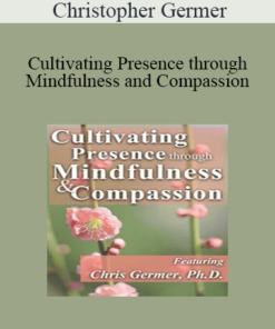 Christopher Germer - Cultivating Presence through Mindfulness and Compassion