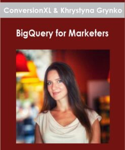 ConversionXL & Khrystyna Grynko - BigQuery for Marketers