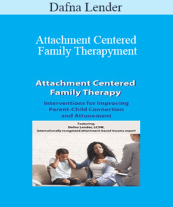 Dafna Lender - Attachment Centered Family Therapy: Interventions for Improving Parent-Child Connection and Attunement