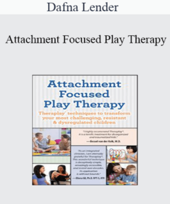 Dafna Lender - Attachment Focused Play Therapy: Theraplay® Techniques to Transform Your Most Challenging