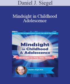 Daniel J. Siegel - Mindsight in Childhood & Adolescence: Strategies to Help Kids Thrive