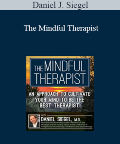 Daniel J. Siegel - The Mindful Therapist: An Approach to Cultivate Your Mind to Be the Best Therapist with Daniel J. Siegel
