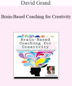 David Grand - Brain-Based Coaching for Creativity: How to Bring More of Your Hidden Potential to Life