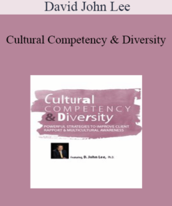 David John Lee - Cultural Competency & Diversity: Powerful Strategies to Improve Client Rapport & Multicultural Awareness