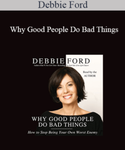 Debbie Ford - Why Good People Do Bad Things: How to Stop Being Your Own Worst Enemy