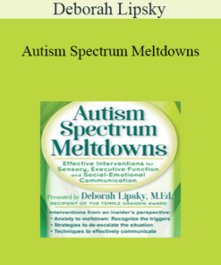 Deborah Lipsky - Autism Spectrum Meltdowns: Effective Interventions for Sensory