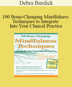 Debra Burdick - 100 Brain-Changing Mindfulness Techniques to Integrate Into Your Clinical Practice
