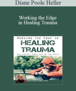 Diane Poole Heller - Working the Edge in Healing Trauma: Can Therapy Sometimes Be Too Safe?