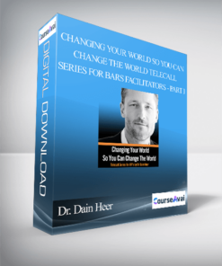 Dr. Dain Heer - Changing Your World So You Can Change The World Telecall Series for Bars Facilitators - Part I