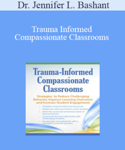 Dr. Jennifer L. Bashant - Trauma Informed Compassionate Classrooms: Strategies to Reduce Challenging Behavior