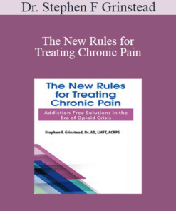 Dr. Stephen F Grinstead - The New Rules for Treating Chronic Pain: Addiction-Free Solutions in the Era of Opioid Crisis