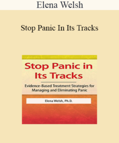 Elena Welsh - Stop Panic In Its Tracks: Evidence-Based Treatment Strategies for Managing and Eliminating Panic Attacks