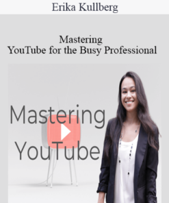 Erika Kullberg – Mastering YouTube for the Busy Professional