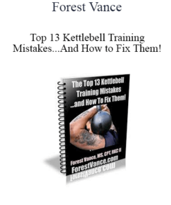 Forest Vance - Top 13 Kettlebell Training Mistakes...And How to Fix Them!