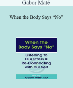 Gabor Maté - When the Body Says “No”: Listening to Our Stress & Re-connecting with Our Self