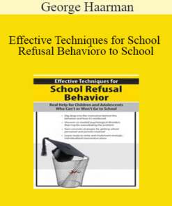 George Haarman - Effective Techniques for School Refusal Behavior: Real Help for Children & Adolescents Who Can't or Won't Go to School