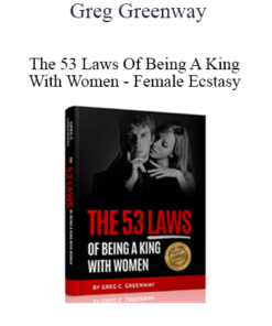 Greg Greenway - The 53 Laws Of Being A King With Women - Female Ecstasy