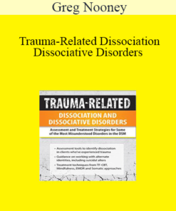 Greg Nooney - Trauma-Related Dissociation and Dissociative Disorders: Assessment and Treatment Strategies for Some of the Most Misunderstood Disorders in the DSM