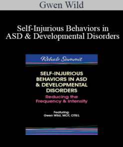 Gwen Wild - Self-Injurious Behaviors in ASD & Developmental Disorders: Reducing the Frequency & Intensity