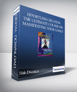Hale Dwoskin - Effortless Creation - The Ultimate Course on Manifesting Your Goals