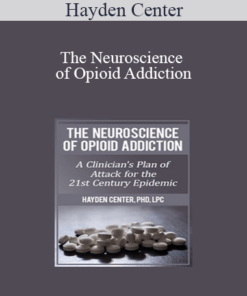 Hayden Center - The Neuroscience of Opioid Addiction: A Clinician’s Plan of Attack for the 21st Century Epidemic