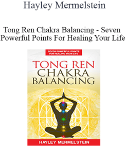 Hayley Mermelstein - Tong Ren Chakra Balancing - Seven Powerful Points For Healing Your Life