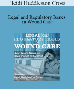 Heidi Huddleston Cross - Legal and Regulatory Issues in Wound Care: Avoid Wound Issues and Keep Yourself Out of Court