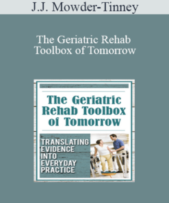 J.J. Mowder-Tinney - The Geriatric Rehab Toolbox of Tomorrow: Translating Evidence into Everyday Practice