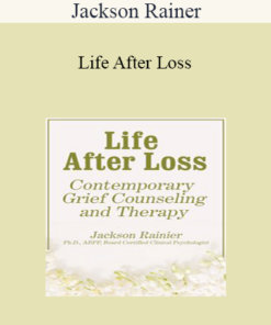 Jackson Rainer - Life After Loss: Contemporary Grief Counseling and Therapy