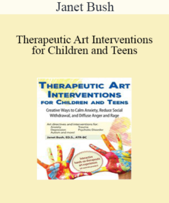 Janet Bush - Therapeutic Art Interventions for Children and Teens: Creative Ways to Calm Anxiety