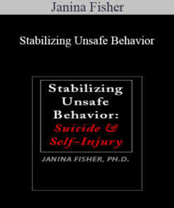 Janina Fisher - Stabilizing Unsafe Behavior: Suicide & Self-Injury