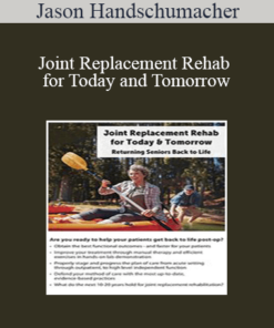 Jason Handschumacher - Joint Replacement Rehab for Today and Tomorrow: Returning Seniors Back to Life