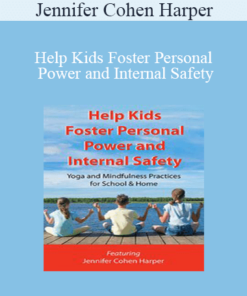 Jennifer Cohen Harper - Help Kids Foster Personal Power and Internal Safety: Yoga and Mindfulness Practices for School & Home