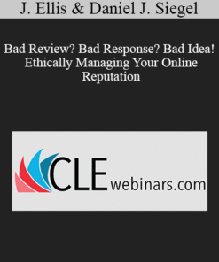 Jennifer Ellis, Daniel J. Siegel - Bad Review? Bad Response? Bad Idea! - Ethically Managing Your Online Reputation