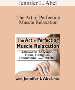 Jennifer L. Abel - The Art of Perfecting Muscle Relaxation: Alleviate Tension