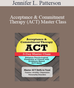 Jennifer L. Patterson - Acceptance & Commitment Therapy (ACT) Master Class: Enhance Psychological Flexibility in Clients with Acceptance & Commitment Therapy (ACT)