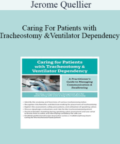 Jerome Quellier - Caring For Patients with Tracheostomy & Ventilator Dependency: A Practitioner’s Guide to Managing Communication and Swallowing