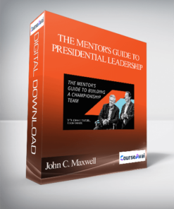 John C. Maxwell – THE MENTOR'S GUIDE TO PRESIDENTIAL LEADERSHIP