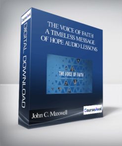 John C. Maxwell – THE VOICE OF FAITH: A TIMELESS MESSAGE OF HOPE AUDIO LESSONS