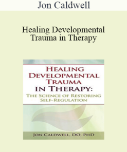 Jon Caldwell - Healing Developmental Trauma in Therapy: The Science of Restoring Self-Regulation