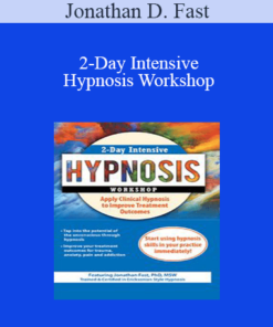 Jonathan D. Fast - 2-Day Intensive Hypnosis Workshop: Apply Clinical Hypnosis to Improve Treatment Outcomes