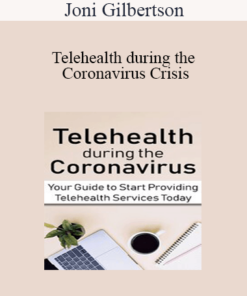 Joni Gilbertson - Telehealth during the Coronavirus Crisis: Your Guide to Start Providing Telehealth Services Today