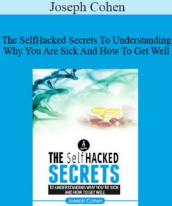 Joseph Cohen - The SelfHacked Secrets To Understanding Why You Are Sick And How To Get Well