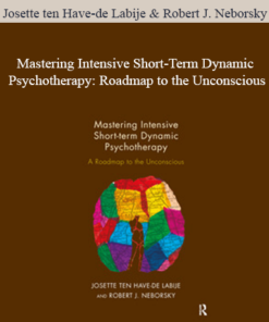Josette ten Have-de Labije & Robert J. Neborsky – Mastering Intensive Short-Term Dynamic Psychotherapy: Roadmap to the Unconscious