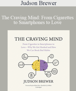 Judson Brewer - The Craving Mind: From Cigarettes to Smartphones to Love - Why We Get Hooked and How We Can Break Bad Habits