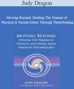 Judy Dragon - Moving Beyond: Healing The Trauma of Physical & Sexual Abuse Through ThetaHealing