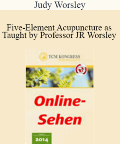 Judy Worsley - Five-Element Acupuncture as Taught by Professor JR Worsley