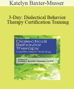 Katelyn Baxter-Musser - 3-Day: Dialectical Behavior Therapy Certification Training