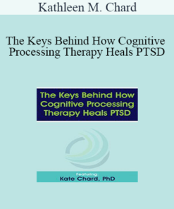 Kathleen M. Chard - The Keys Behind How Cognitive Processing Therapy Heals PTSD