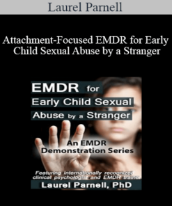 Laurel Parnell - Attachment-Focused EMDR for Early Child Sexual Abuse by a Stranger